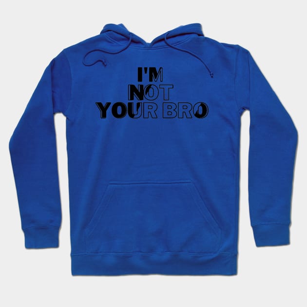 I'm not your bro Hoodie by kamy1